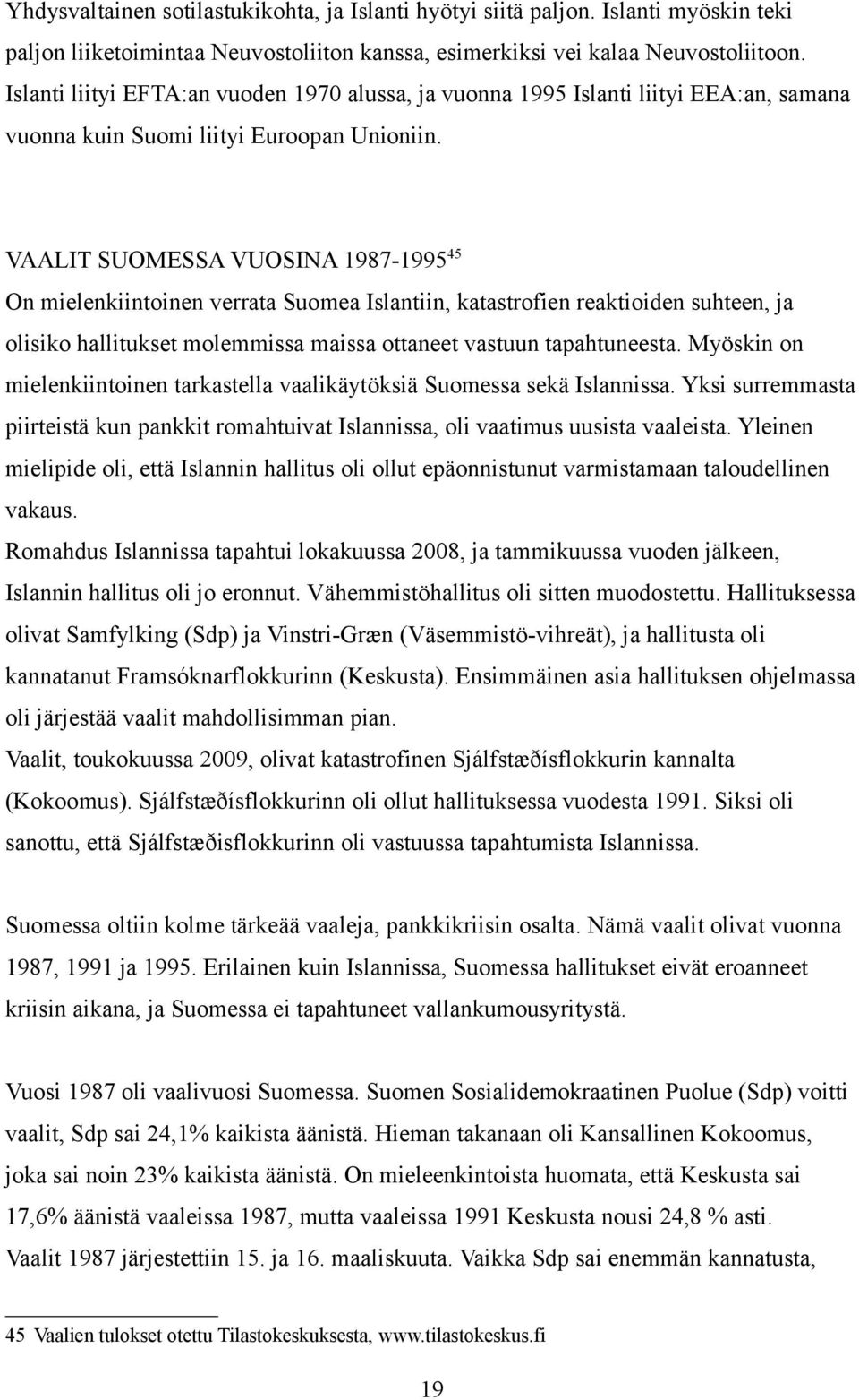 VAALIT SUOMESSA VUOSINA 1987-1995 45 On mielenkiintoinen verrata Suomea Islantiin, katastrofien reaktioiden suhteen, ja olisiko hallitukset molemmissa maissa ottaneet vastuun tapahtuneesta.