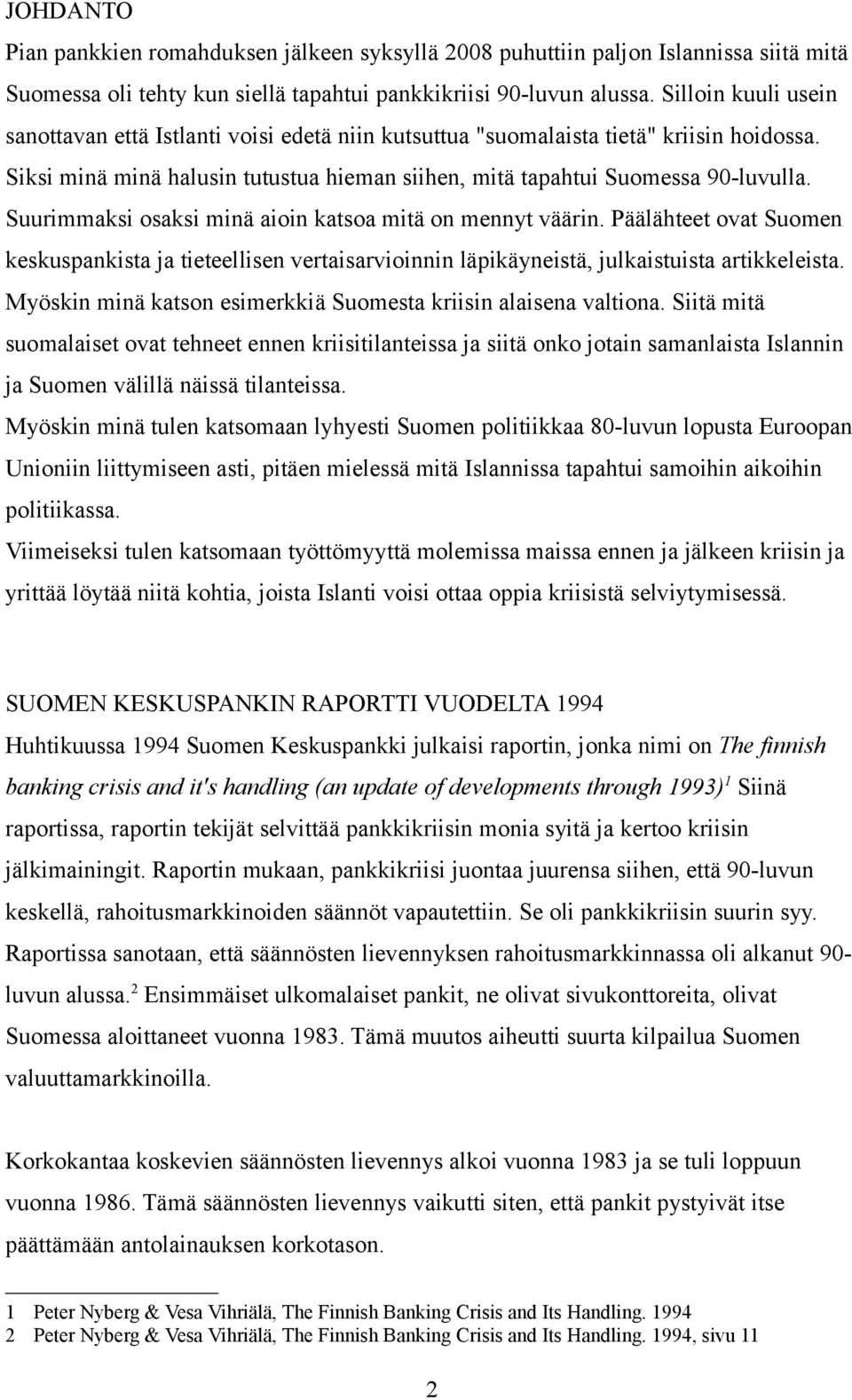 Suurimmaksi osaksi minä aioin katsoa mitä on mennyt väärin. Päälähteet ovat Suomen keskuspankista ja tieteellisen vertaisarvioinnin läpikäyneistä, julkaistuista artikkeleista.