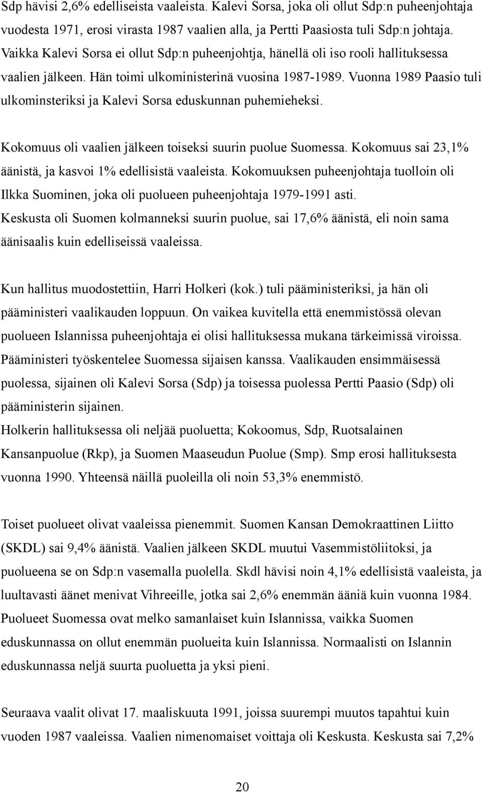 Vuonna 1989 Paasio tuli ulkominsteriksi ja Kalevi Sorsa eduskunnan puhemieheksi. Kokomuus oli vaalien jälkeen toiseksi suurin puolue Suomessa.