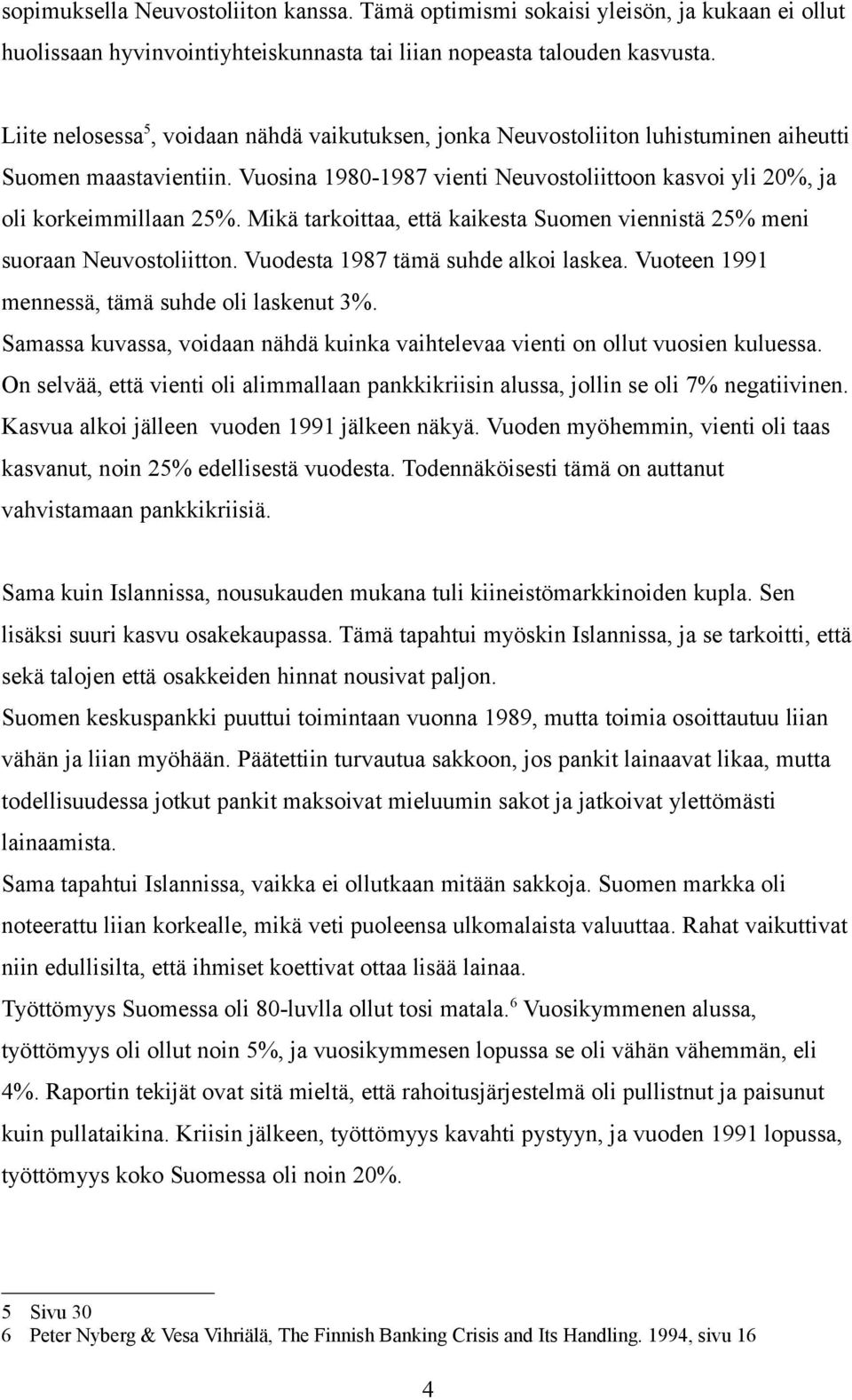 Mikä tarkoittaa, että kaikesta Suomen viennistä 25% meni suoraan Neuvostoliitton. Vuodesta 1987 tämä suhde alkoi laskea. Vuoteen 1991 mennessä, tämä suhde oli laskenut 3%.