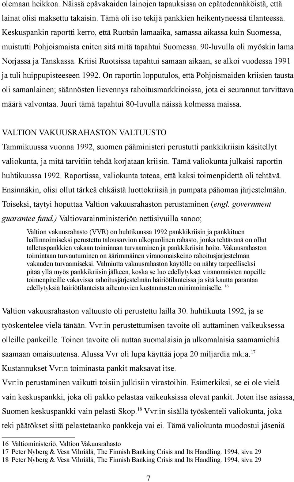 Kriisi Ruotsissa tapahtui samaan aikaan, se alkoi vuodessa 1991 ja tuli huippupisteeseen 1992.