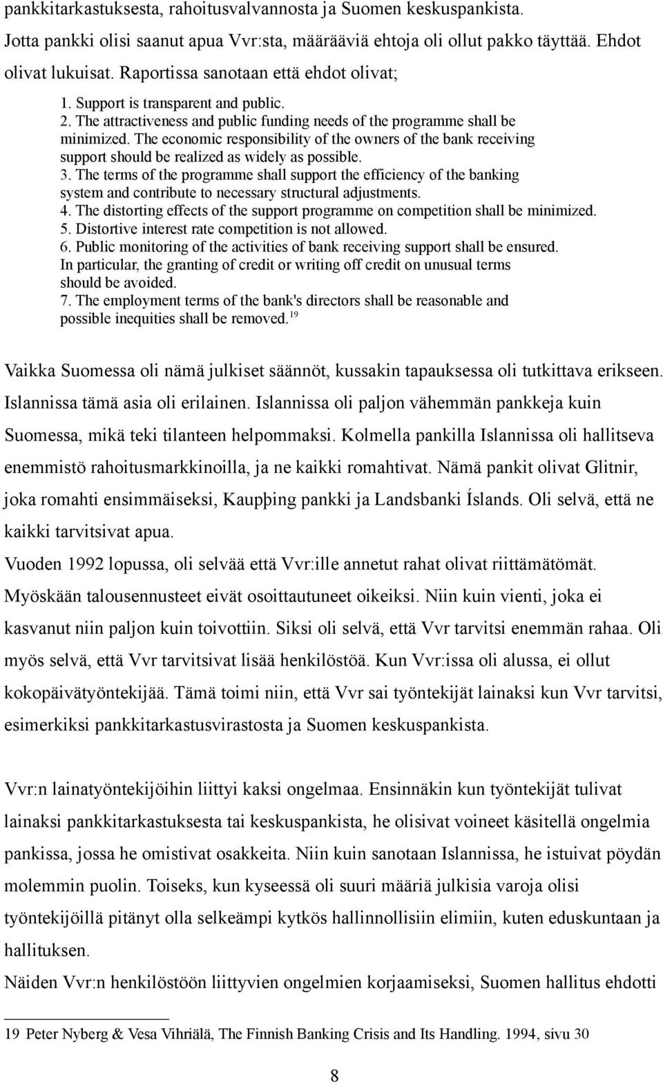 The economic responsibility of the owners of the bank receiving support should be realized as widely as possible. 3.