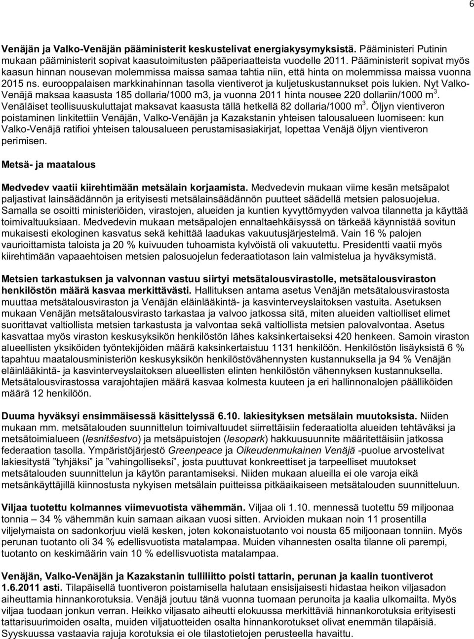 eurooppalaisen markkinahinnan tasolla vientiverot ja kuljetuskustannukset pois lukien. Nyt Valko- Venäjä maksaa kaasusta 185 dollaria/1000 m3, ja vuonna 2011 hinta nousee 220 dollariin/1000 m 3.