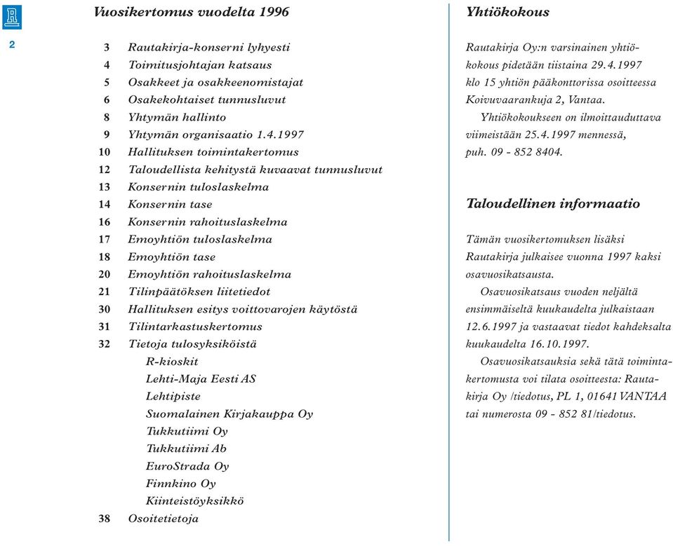 1997 10 Hallituksen toimintakertomus 12 Taloudellista kehitystä kuvaavat tunnusluvut 13 Konsernin tuloslaskelma 14 Konsernin tase 16 Konsernin rahoituslaskelma 17 Emoyhtiön tuloslaskelma 18 Emoyhtiön