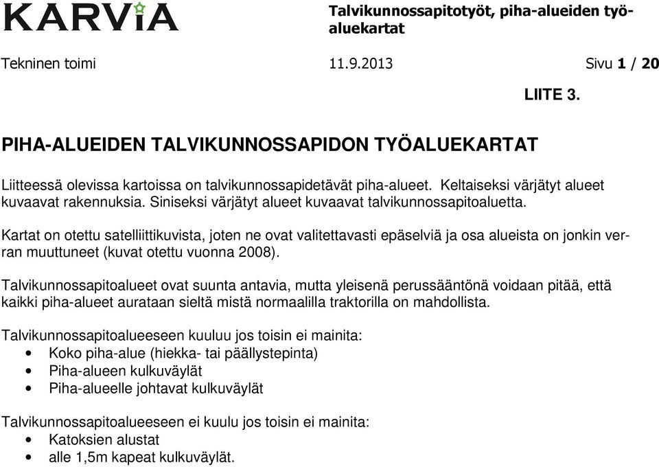 Kartat on otettu satelliittikuvista, joten ne ovat valitettavasti epäselviä ja osa alueista on jonkin verran muuttuneet (kuvat otettu vuonna 2008).