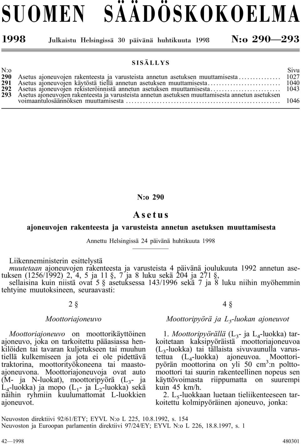 .. 1043 293 Asetus ajoneuvojen rakenteesta ja varusteista annetun asetuksen muuttamisesta annetun asetuksen voimaantulosäännöksen muuttamisesta.