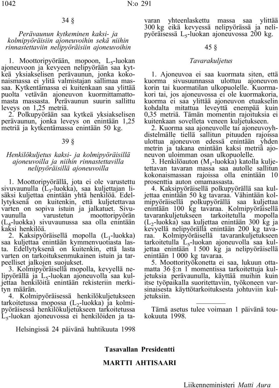 Kytkentämassa ei kuitenkaan saa ylittää puolta vetävän ajoneuvon kuormittamattomasta massasta. Perävaunun suurin sallittu leveys on 1,25 metriä. 2.