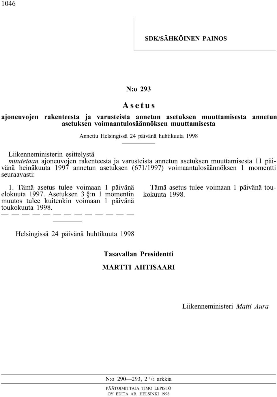 voimaantulosäännöksen 1 momentti seuraavasti: 1. Tämä asetus tulee voimaan 1 päivänä elokuuta 1997. Asetuksen 3 :n 1 momentin muutos tulee kuitenkin voimaan 1 päivänä toukokuuta 1998.