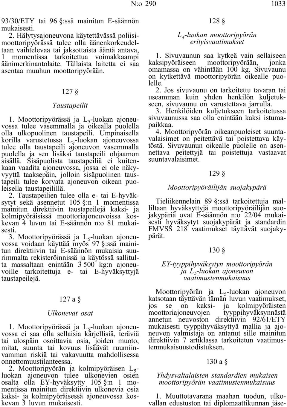 Umpinaisella korilla varustetussa L 5 -luokan ajoneuvossa tulee olla taustapeili ajoneuvon vasemmalla puolella ja sen lisäksi taustapeili ohjaamon sisällä.