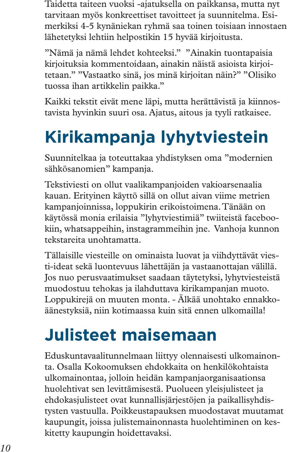 Ainakin tuontapaisia kirjoituksia kommentoidaan, ainakin näistä asioista kirjoitetaan. Vastaatko sinä, jos minä kirjoitan näin? Olisiko tuossa ihan artikkelin paikka.