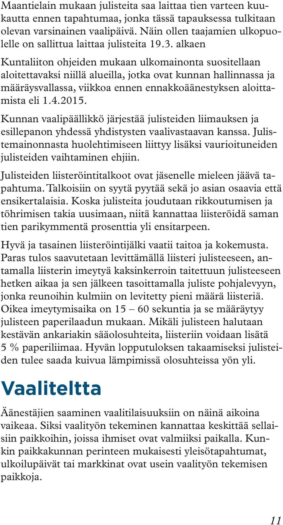 alkaen Kuntaliiton ohjeiden mukaan ulkomainonta suositellaan aloitettavaksi niillä alueilla, jotka ovat kunnan hallinnassa ja määräysvallassa, viikkoa ennen ennakkoäänestyksen aloittamista eli 1.4.