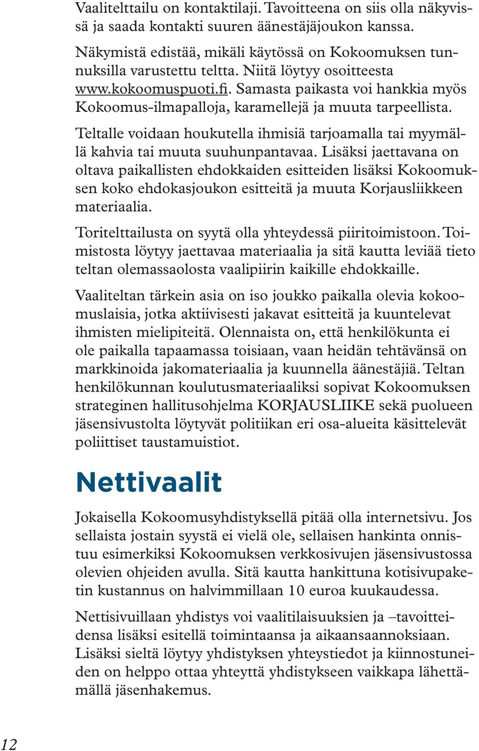 Teltalle voidaan houkutella ihmisiä tarjoamalla tai myymällä kahvia tai muuta suuhunpantavaa.