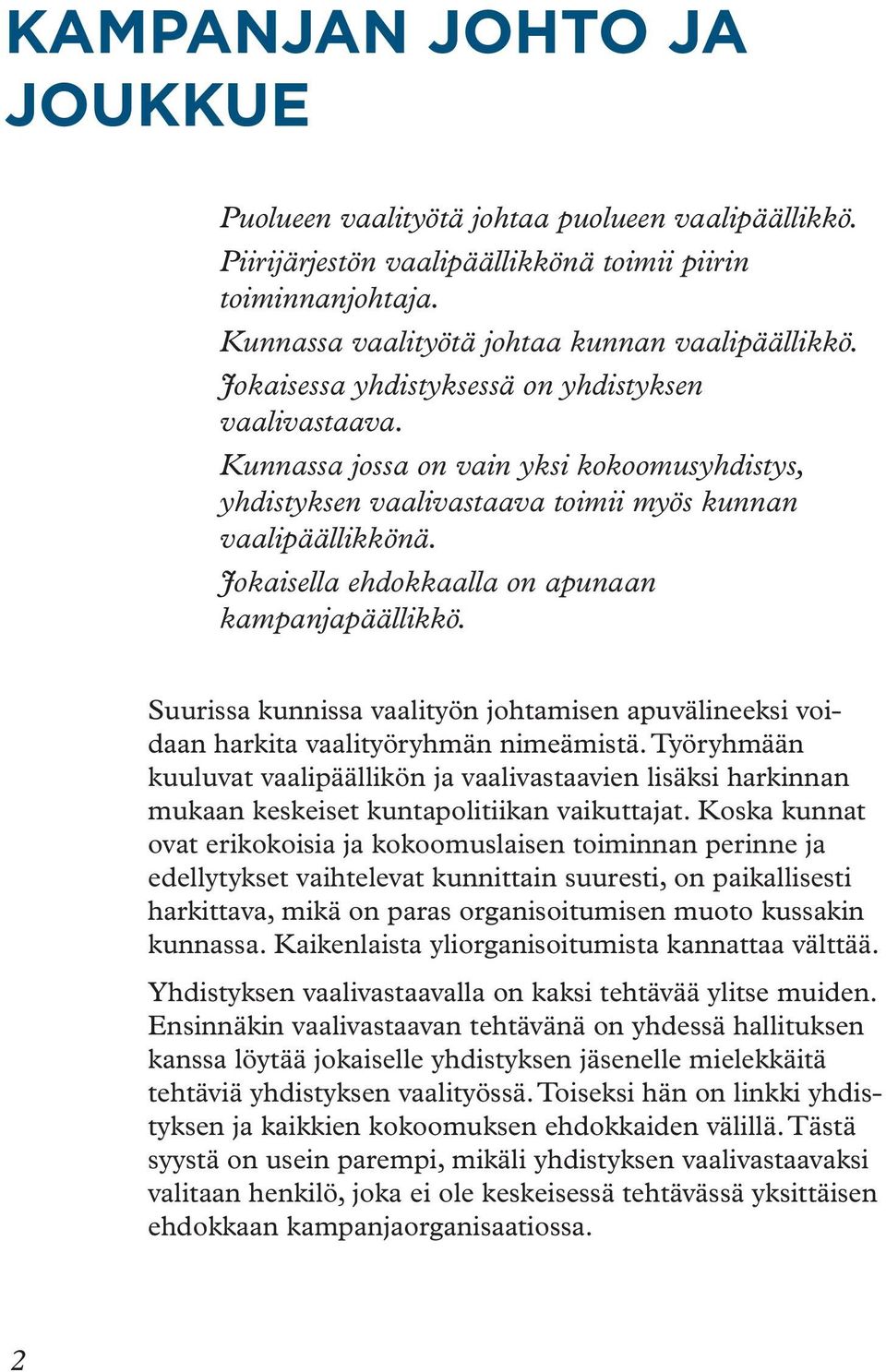 Jokaisella ehdokkaalla on apunaan kampanjapäällikkö. Suurissa kunnissa vaalityön johtamisen apuvälineeksi voidaan harkita vaalityöryhmän nimeämistä.