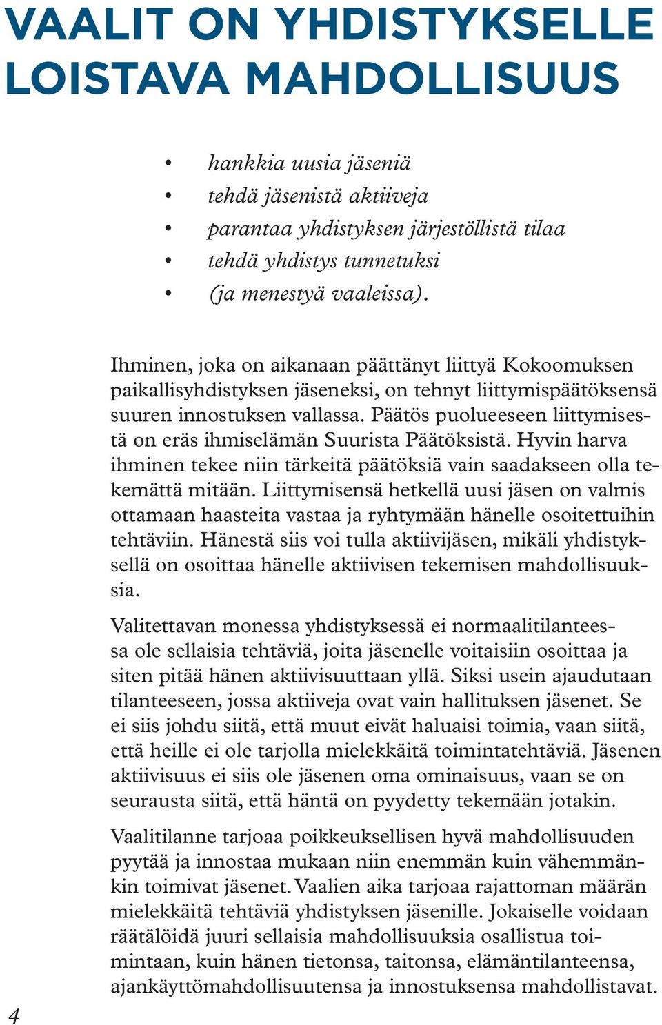 Päätös puolueeseen liittymisestä on eräs ihmiselämän Suurista Päätöksistä. Hyvin harva ihminen tekee niin tärkeitä päätöksiä vain saadakseen olla tekemättä mitään.