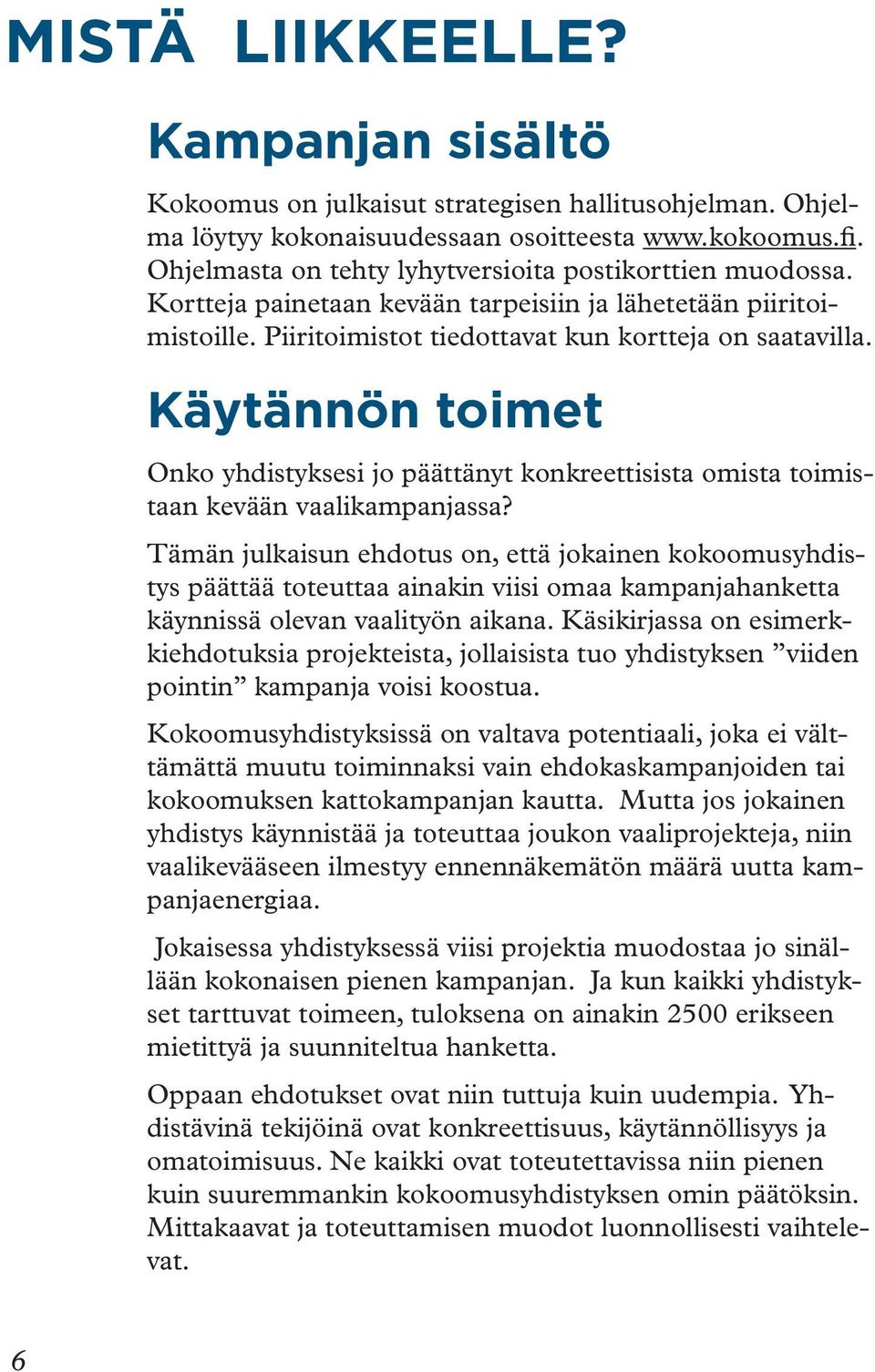 Käytännön toimet Onko yhdistyksesi jo päättänyt konkreettisista omista toimistaan kevään vaalikampanjassa?