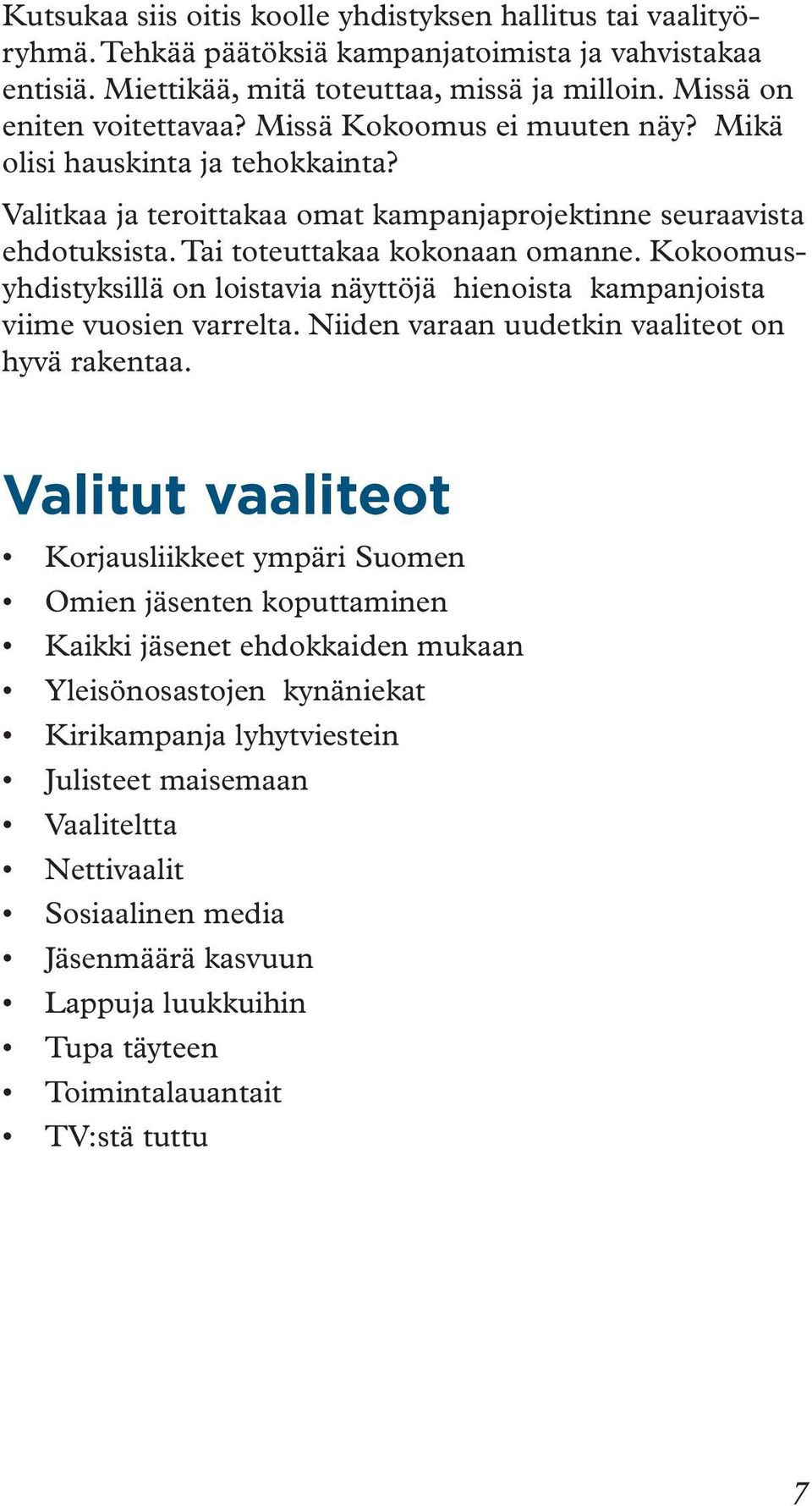 Kokoomusyhdistyksillä on loistavia näyttöjä hienoista kampanjoista viime vuosien varrelta. Niiden varaan uudetkin vaaliteot on hyvä rakentaa.