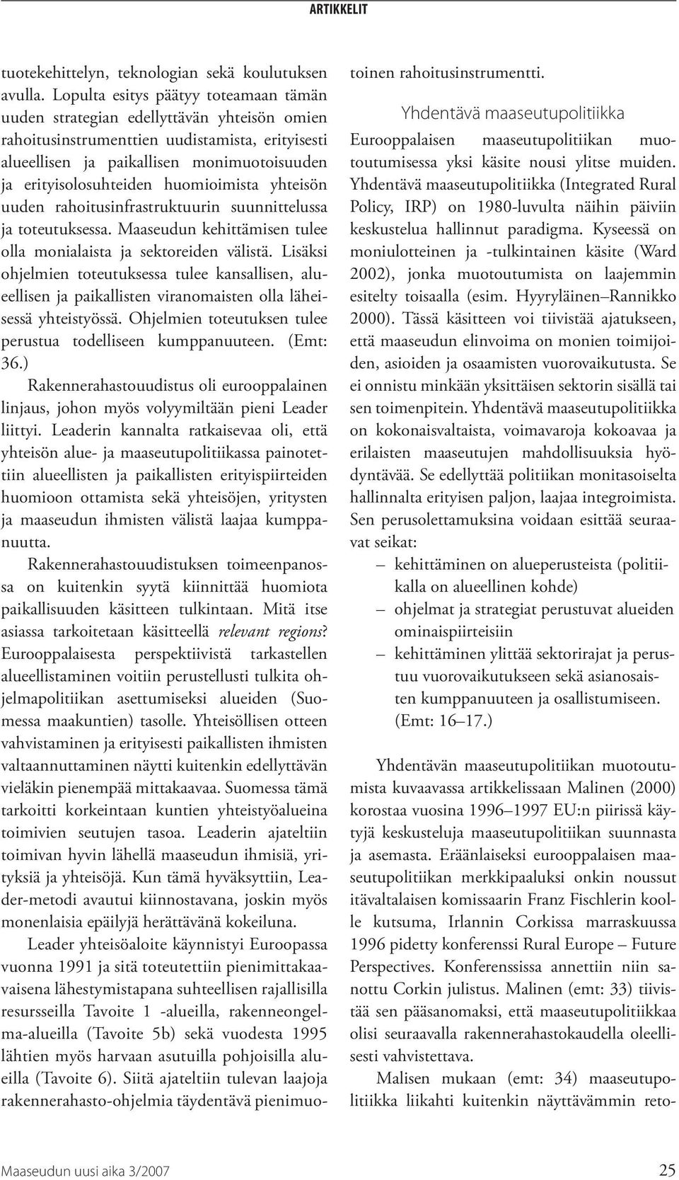 huomioimista yhteisön uuden rahoitusinfrastruktuurin suunnittelussa ja toteutuksessa. Maaseudun kehittämisen tulee olla monialaista ja sektoreiden välistä.