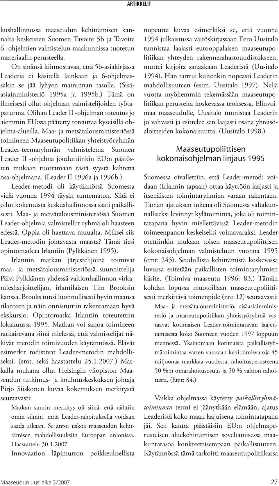 ) Tämä on ilmeisesti ollut ohjelman valmistelijoiden työtapaturma. Olihan Leader II -ohjelman toteutus jo aiemmin EU:ssa päätetty toteuttaa kyseisillä ohjelma-alueilla.