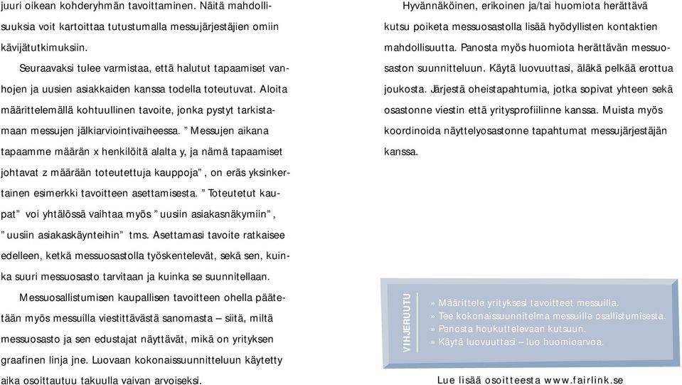 Aloita määrittelemällä kohtuullinen tavoite, jonka pystyt tarkistamaan messujen jälkiarviointivaiheessa.