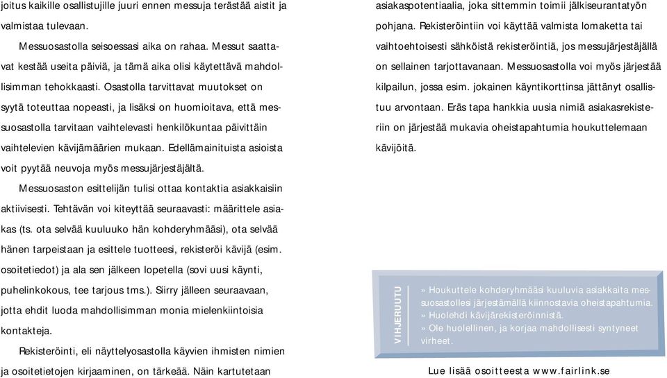 Osastolla tarvittavat muutokset on syytä toteuttaa nopeasti, ja lisäksi on huomioitava, että messuosastolla tarvitaan vaihtelevasti henkilökuntaa päivittäin vaihtelevien kävijämäärien mukaan.