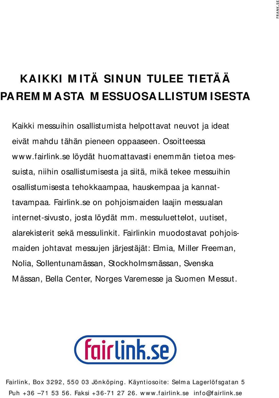 se on pohjoismaiden laajin messualan internet-sivusto, josta löydät mm. messuluettelot, uutiset, alarekisterit sekä messulinkit.