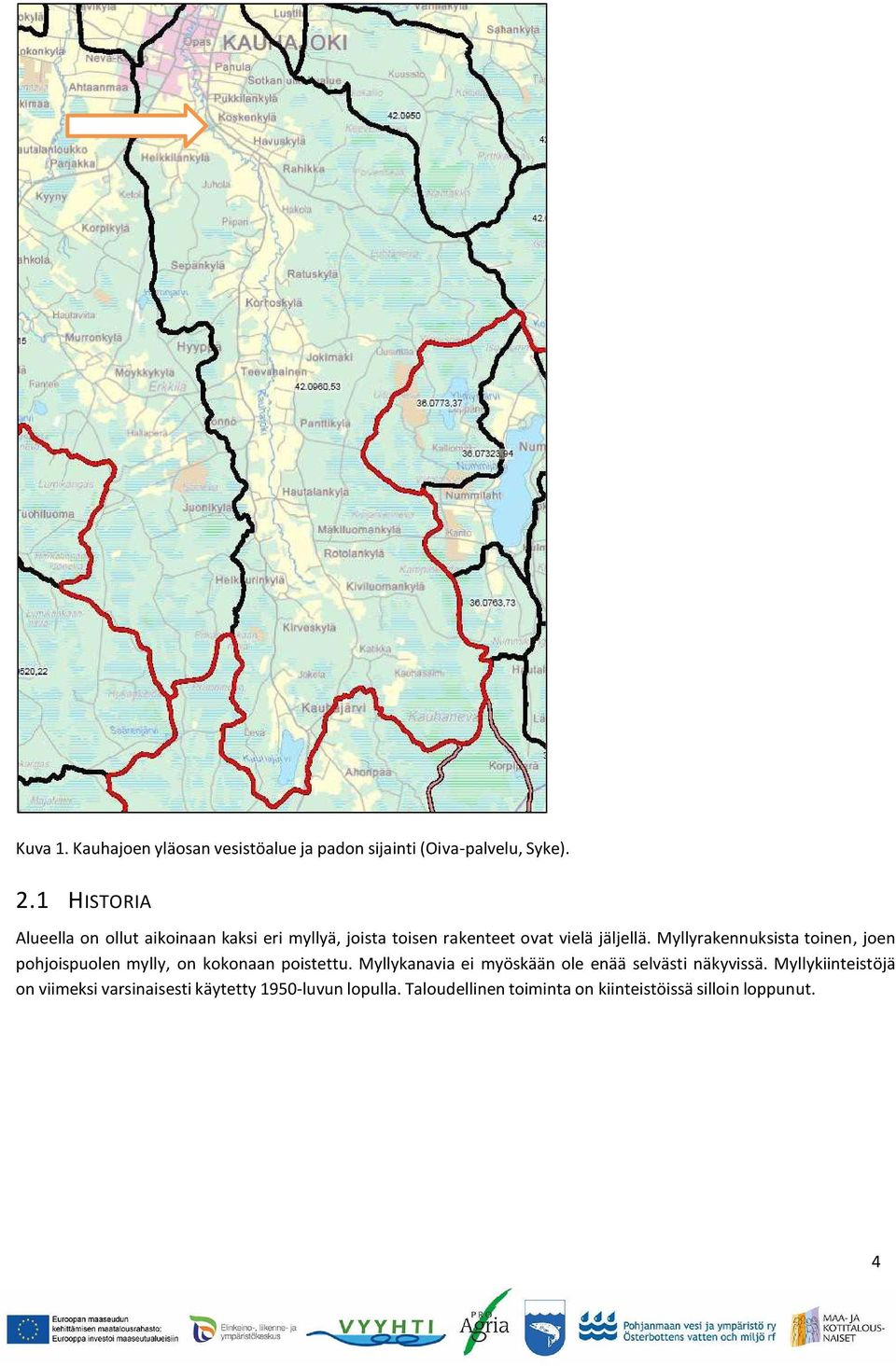 Myllyrakennuksista toinen, joen pohjoispuolen mylly, on kokonaan poistettu.