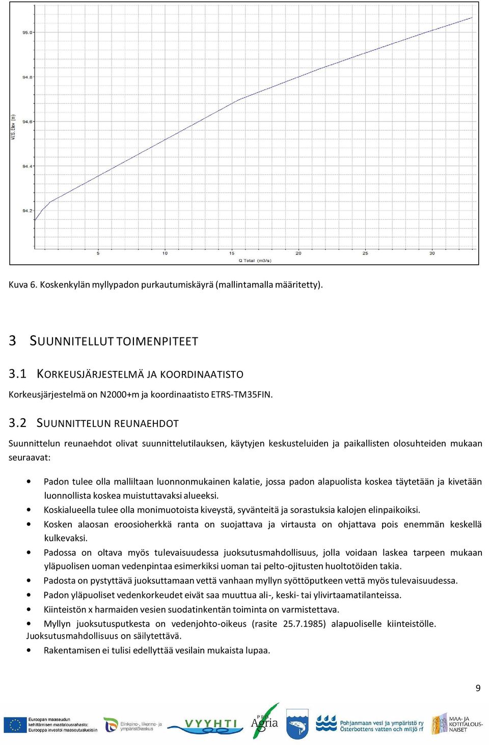 2 SUUNNITTELUN REUNAEHDOT Suunnittelun reunaehdot olivat suunnittelutilauksen, käytyjen keskusteluiden ja paikallisten olosuhteiden mukaan seuraavat: Padon tulee olla malliltaan luonnonmukainen