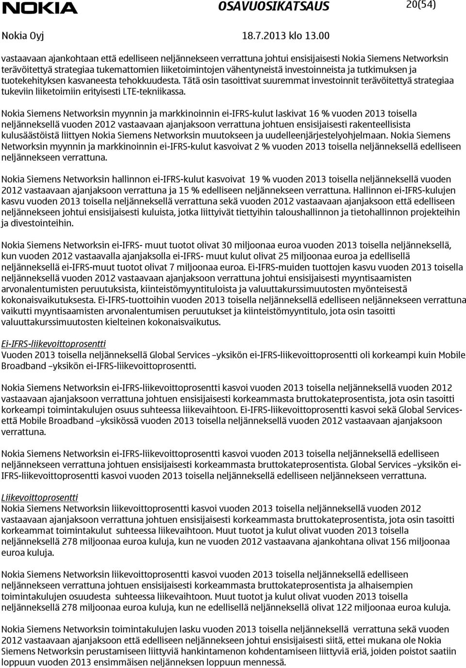 ja tutkimuksen ja tuotekehityksen kasvaneesta tehokkuudesta. Tätä osin tasoittivat suuremmat investoinnit terävöitettyä strategiaa tukeviin liiketoimiin erityisesti LTE-tekniikassa.