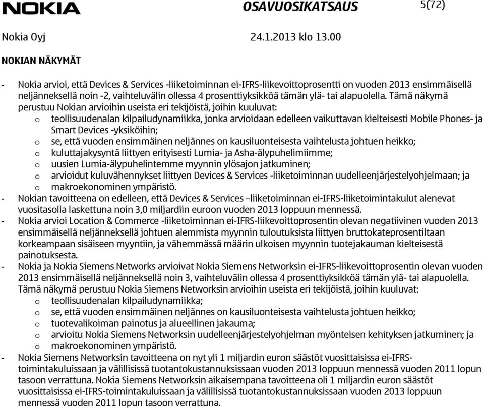 Tämä näkymä perustuu Nokian arvioihin useista eri tekijöistä, joihin kuuluvat: o teollisuudenalan kilpailudynamiikka, jonka arvioidaan edelleen vaikuttavan kielteisesti Mobile Phones- ja Smart