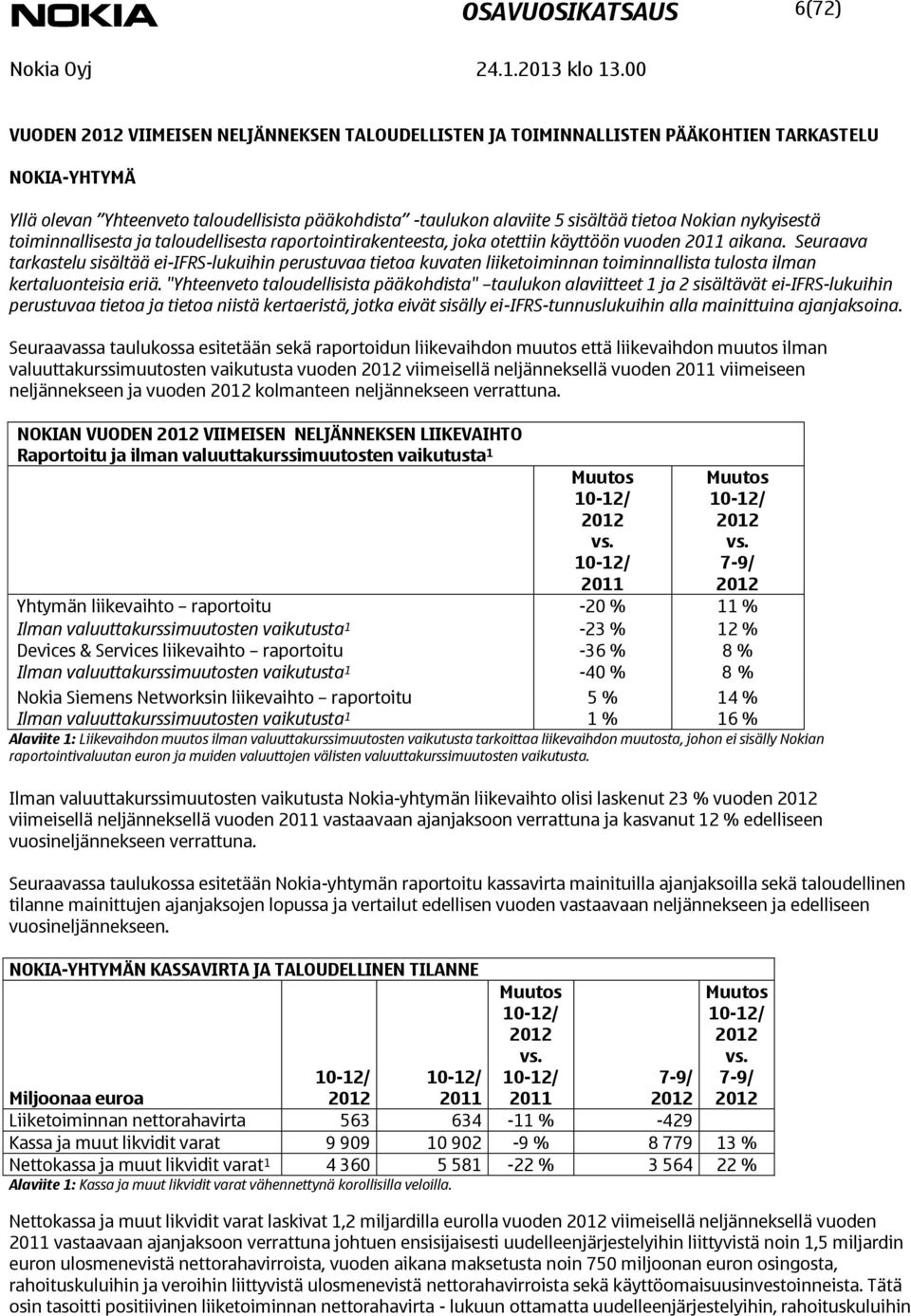 Seuraava tarkastelu sisältää ei-ifrs-lukuihin perustuvaa tietoa kuvaten liiketoiminnan toiminnallista tulosta ilman kertaluonteisia eriä.