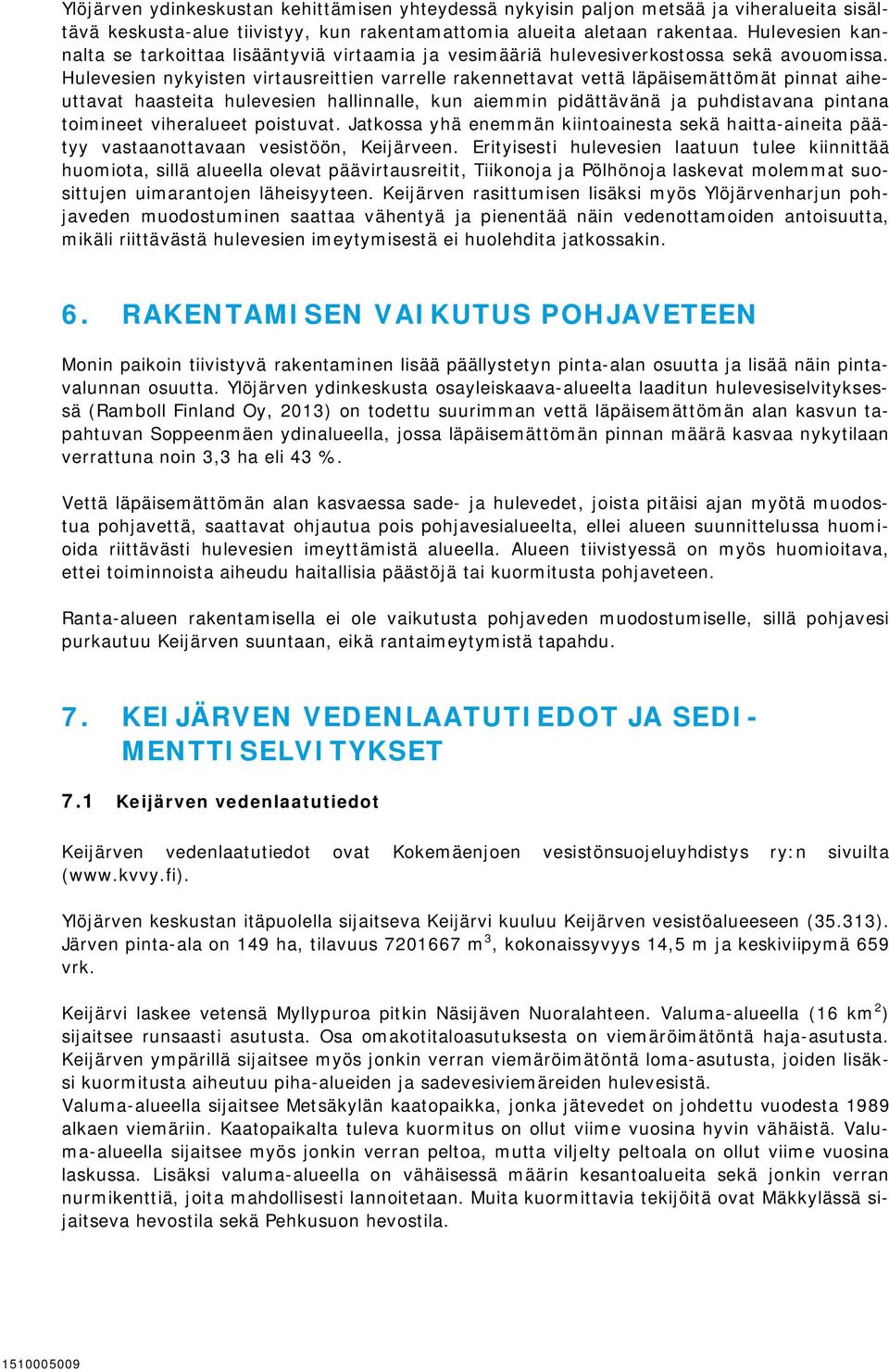 Hulevesien nykyisten virtausreittien varrelle rakennettavat vettä läpäisemättömät pinnat aiheuttavat haasteita hulevesien hallinnalle, kun aiemmin pidättävänä ja puhdistavana pintana toimineet