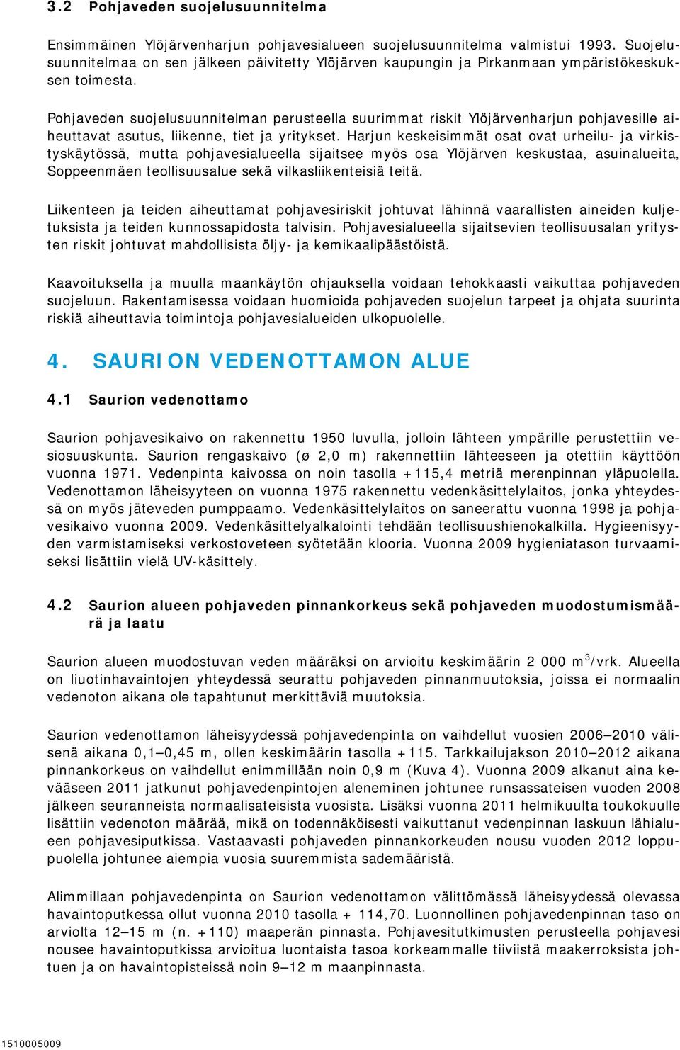 Pohjaveden suojelusuunnitelman perusteella suurimmat riskit Ylöjärvenharjun pohjavesille aiheuttavat asutus, liikenne, tiet ja yritykset.