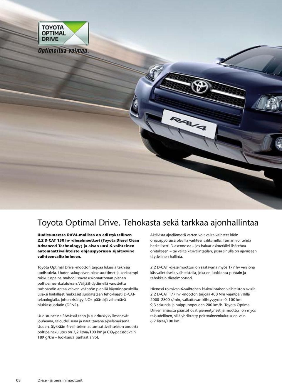 automaattivaihteisto ohjauspyörässä sijaitsevine vaihteenvalitsimineen. Toyota Optimal Drive -moottori tarjoaa lukuisia teknisiä uudistuksia.