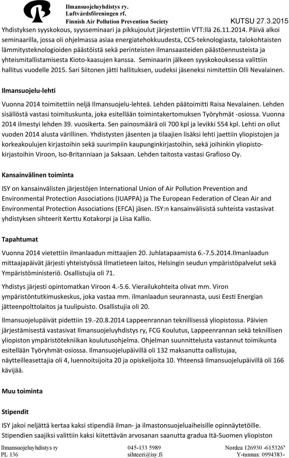 yhteismitallistamisesta Kioto- kaasujen kanssa. Seminaarin jälkeen syyskokouksessa valittiin hallitus vuodelle 2015. Sari Siitonen jätti hallituksen, uudeksi jäseneksi nimitettiin Olli Nevalainen.