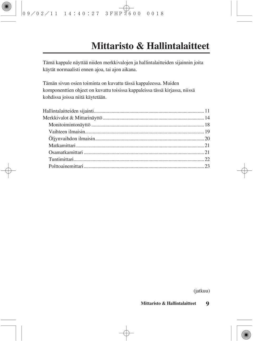 Muiden komponenttien ohjeet on kuvattu toisissa kappaleissa tässä kirjassa, niissä kohdissa joissa niitä käytetään. Hallintalaitteiden sijainti.