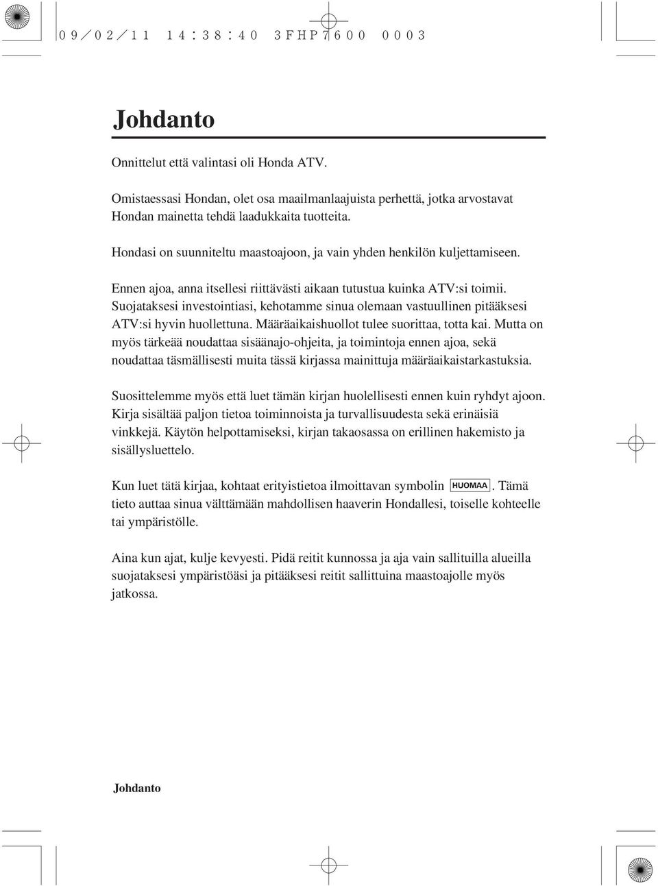 Suojataksesi investointiasi, kehotamme sinua olemaan vastuullinen pitääksesi ATV:si hyvin huollettuna. Määräaikaishuollot tulee suorittaa, totta kai.