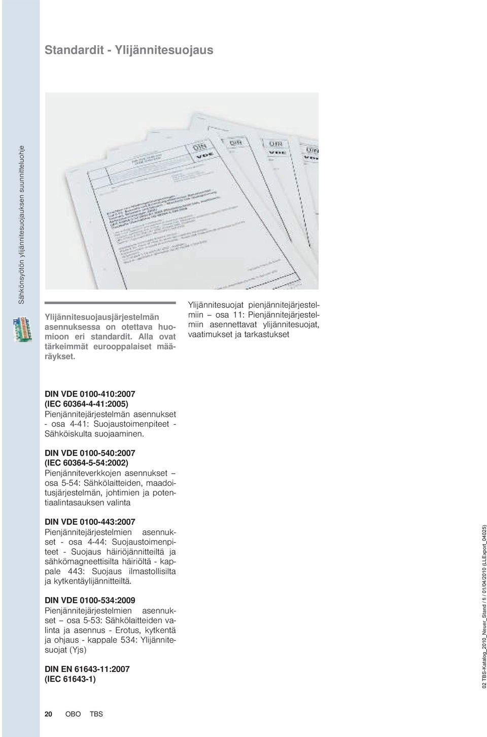 Ylijännitesuojat pienjännitejärjestelmiin osa 11: Pienjännitejärjestelmiin asennettavat ylijännitesuojat, vaatimukset ja tarkastukset DIN DE 0100-410:2007 (IEC 60364-4-41:2005)