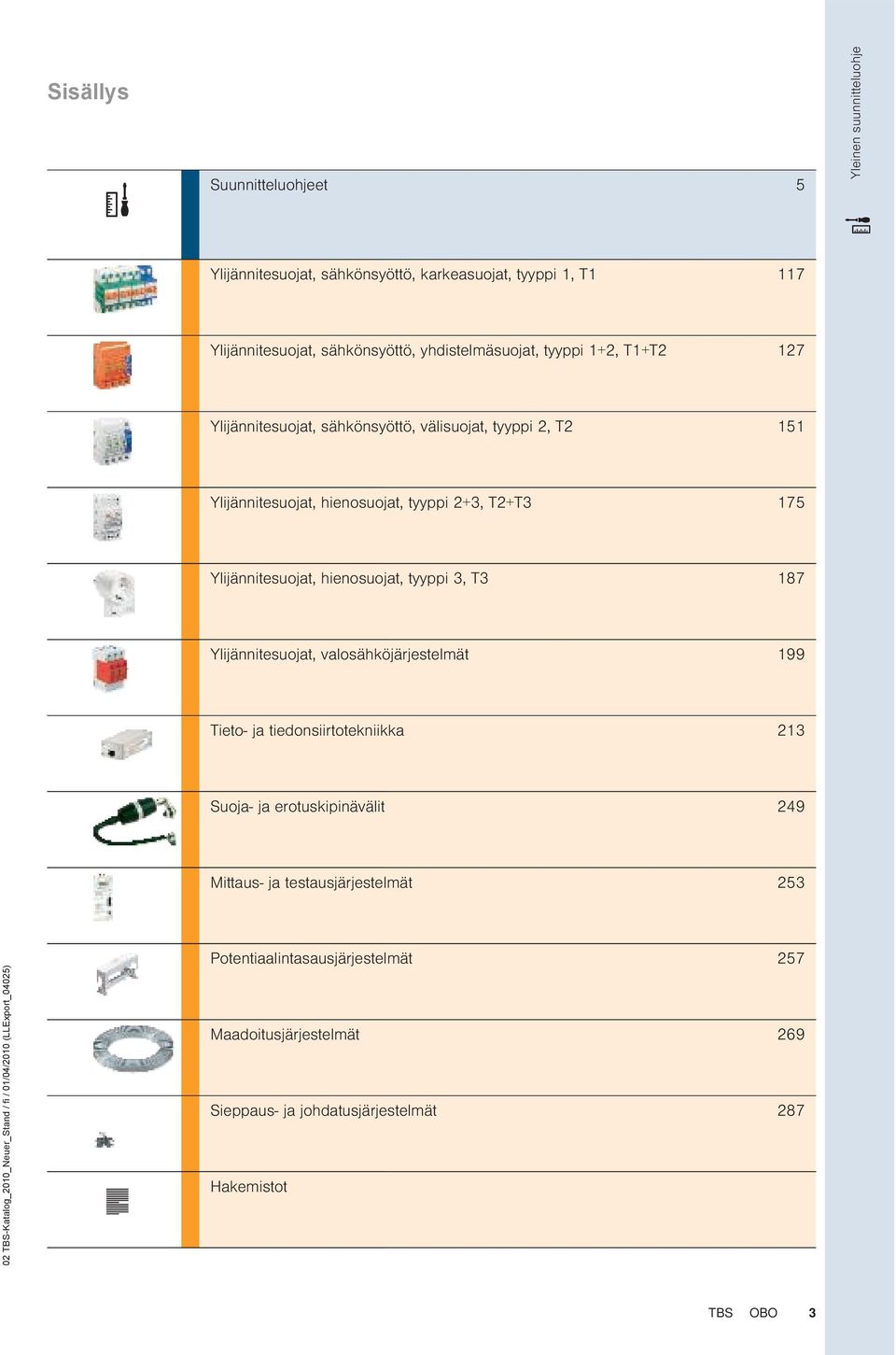 Ylijännitesuojat, hienosuojat, tyyppi 3, T3 187 Ylijännitesuojat, valosähköjärjestelmät 199 Tieto- ja tiedonsiirtotekniikka 213 Suoja- ja