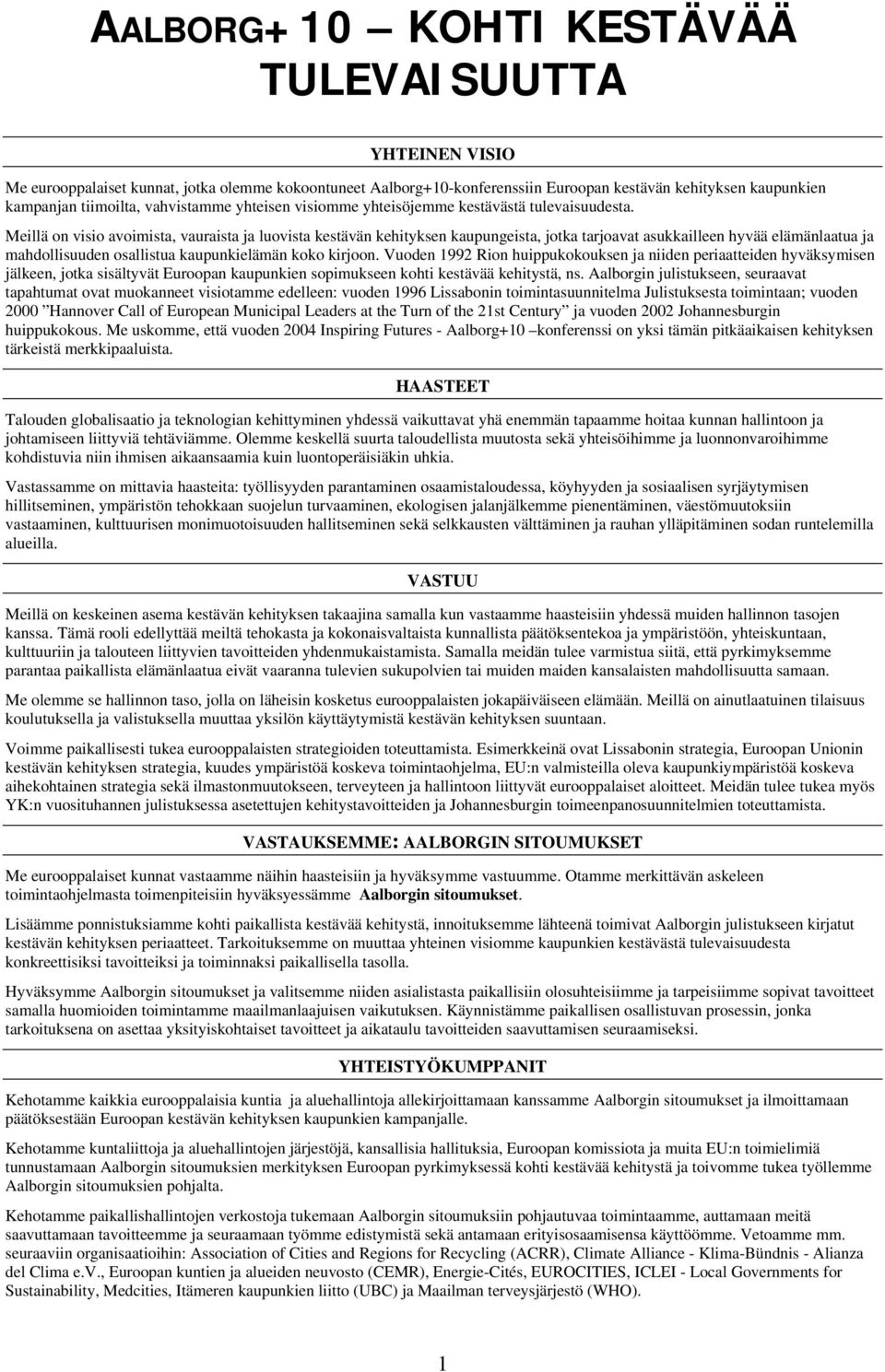 Meillä on visio avoimista, vauraista ja luovista kestävän kehityksen kaupungeista, jotka tarjoavat asukkailleen hyvää elämänlaatua ja mahdollisuuden osallistua kaupunkielämän koko kirjoon.