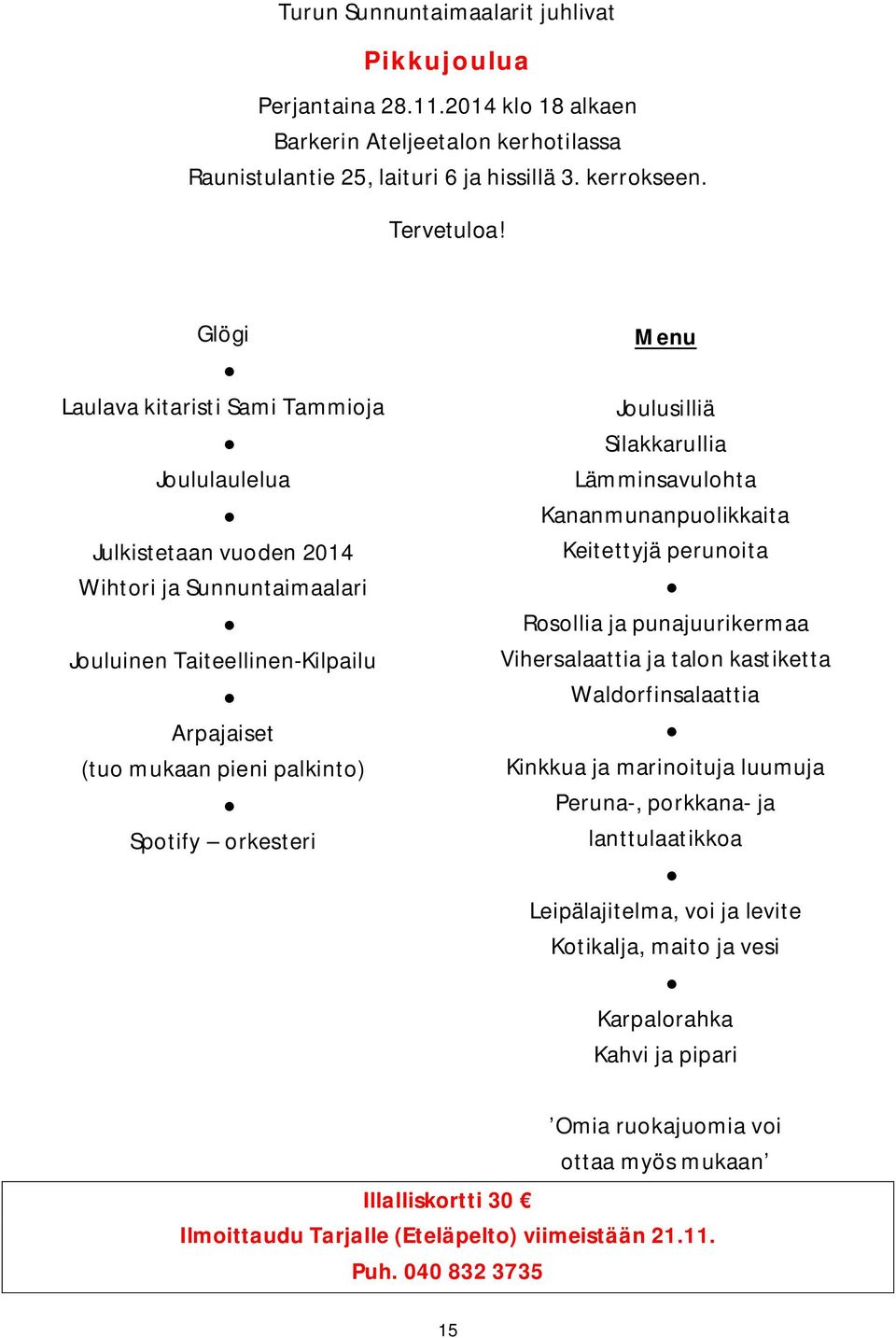 Joulusilliä Silakkarullia Lämminsavulohta Kananmunanpuolikkaita Keitettyjä perunoita Rosollia ja punajuurikermaa Vihersalaattia ja talon kastiketta Waldorfinsalaattia Kinkkua ja marinoituja luumuja