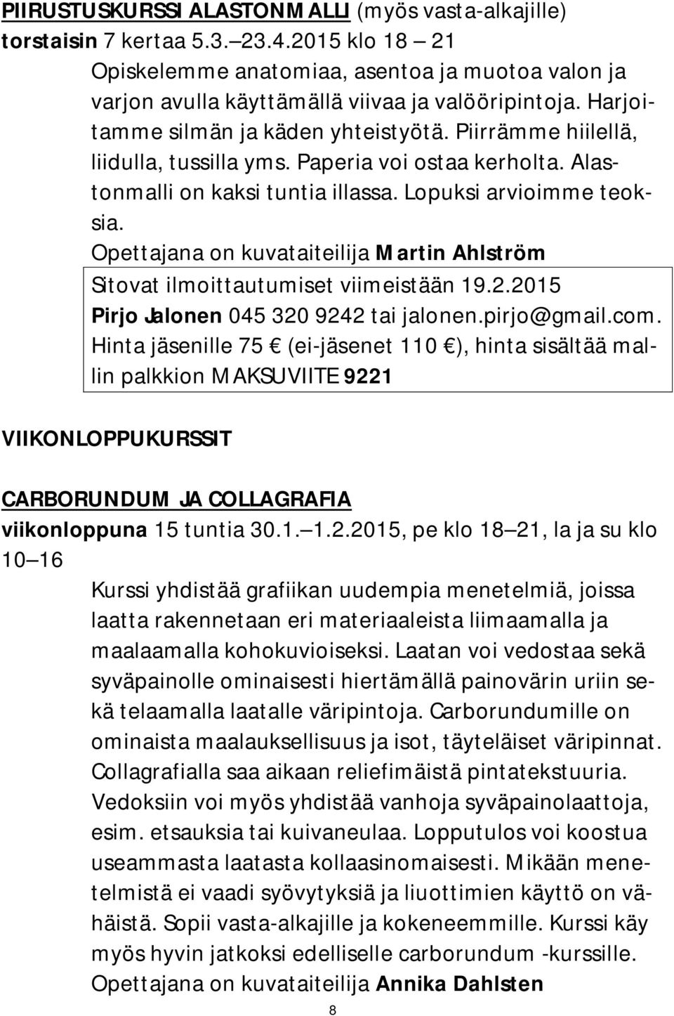 Opettajana on kuvataiteilija Martin Ahlström Sitovat ilmoittautumiset viimeistään 19.2.2015 Pirjo Jalonen 045 320 9242 tai jalonen.pirjo@gmail.com.