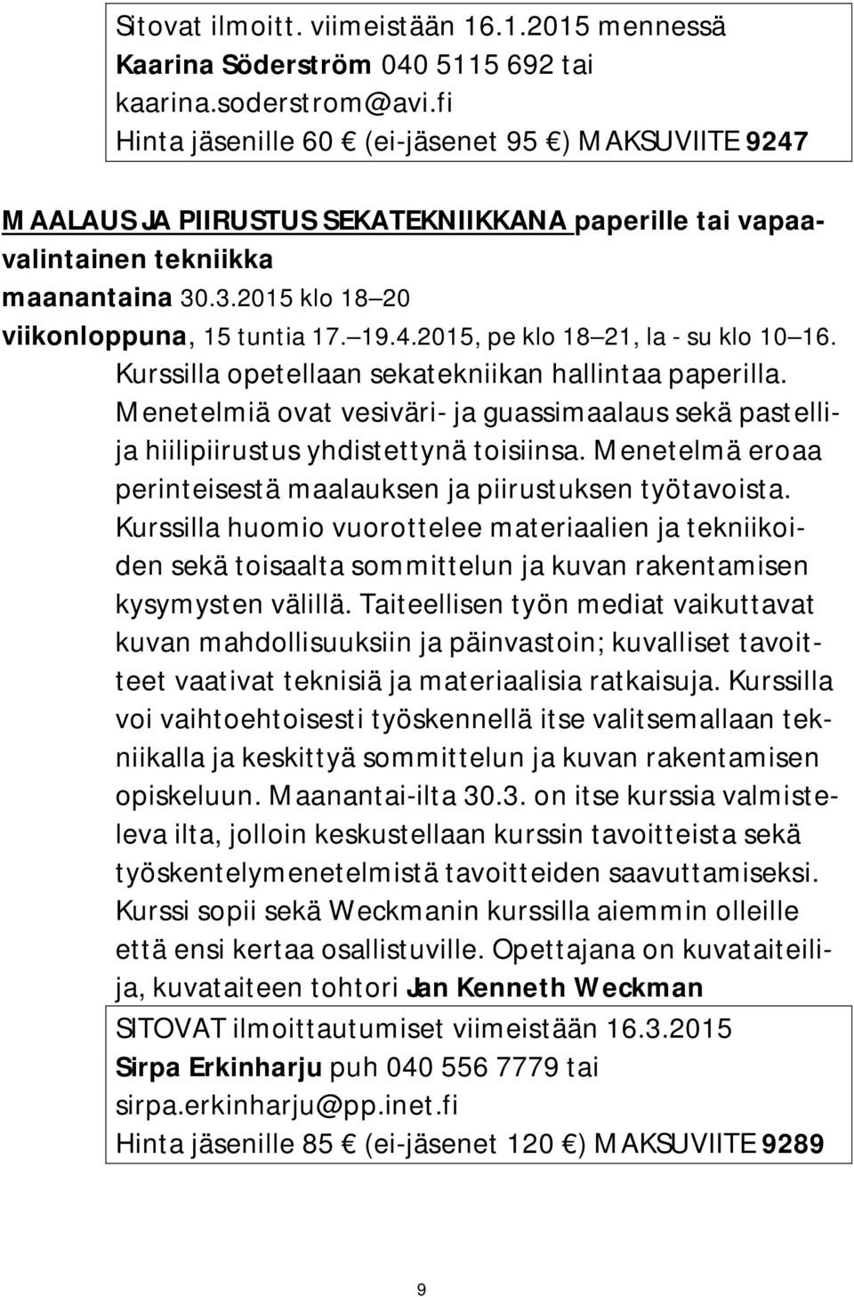 Kurssilla opetellaan sekatekniikan hallintaa paperilla. Menetelmiä ovat vesiväri- ja guassimaalaus sekä pastellija hiilipiirustus yhdistettynä toisiinsa.