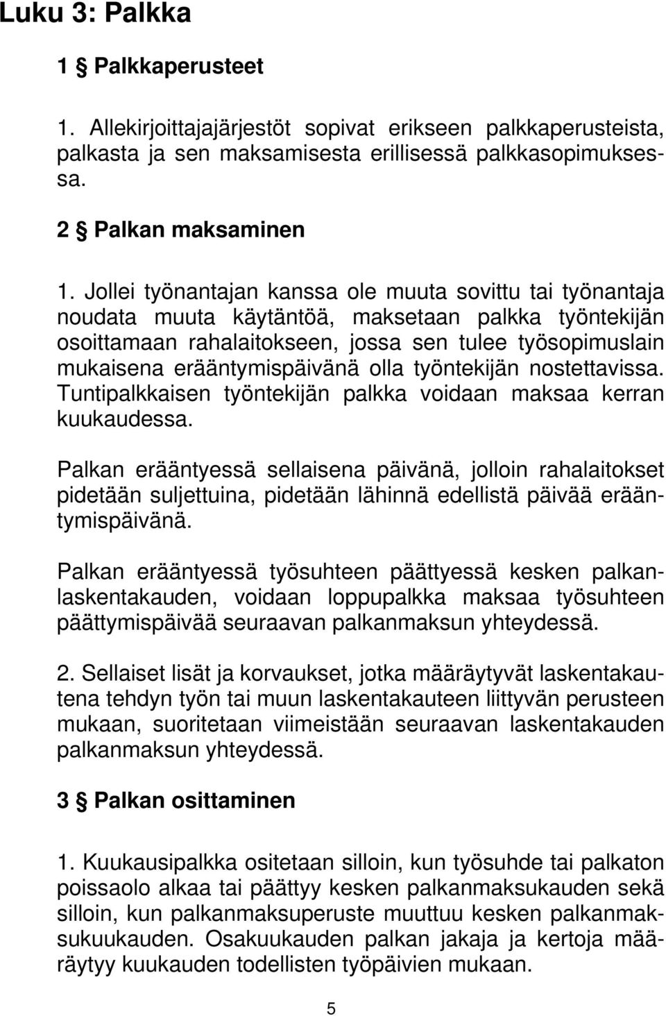 olla työntekijän nostettavissa. Tuntipalkkaisen työntekijän palkka voidaan maksaa kerran kuukaudessa.