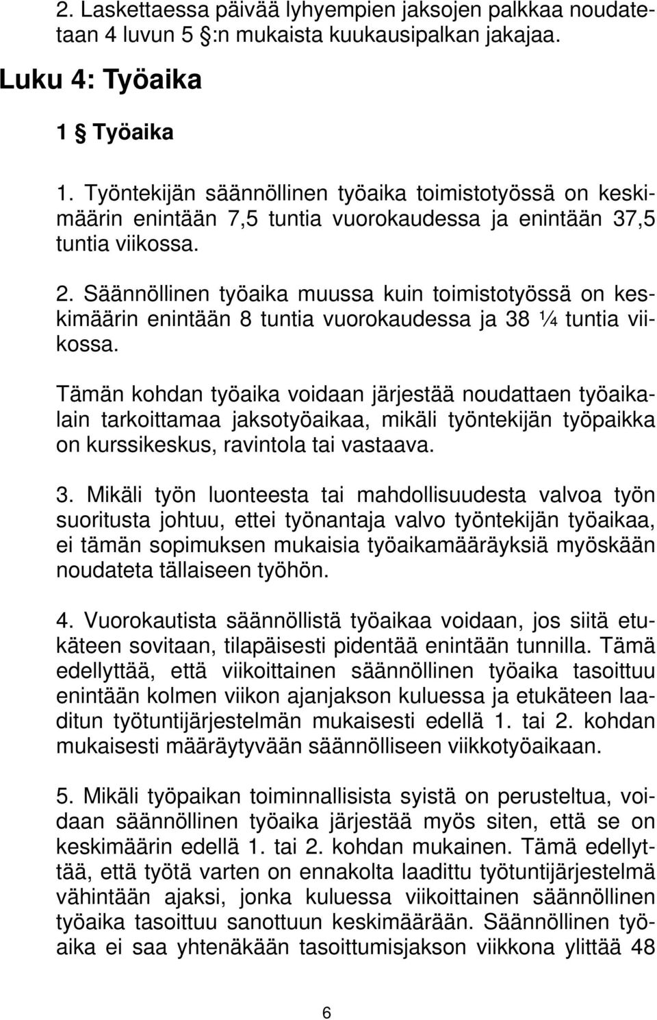 Säännöllinen työaika muussa kuin toimistotyössä on keskimäärin enintään 8 tuntia vuorokaudessa ja 38 ¼ tuntia viikossa.