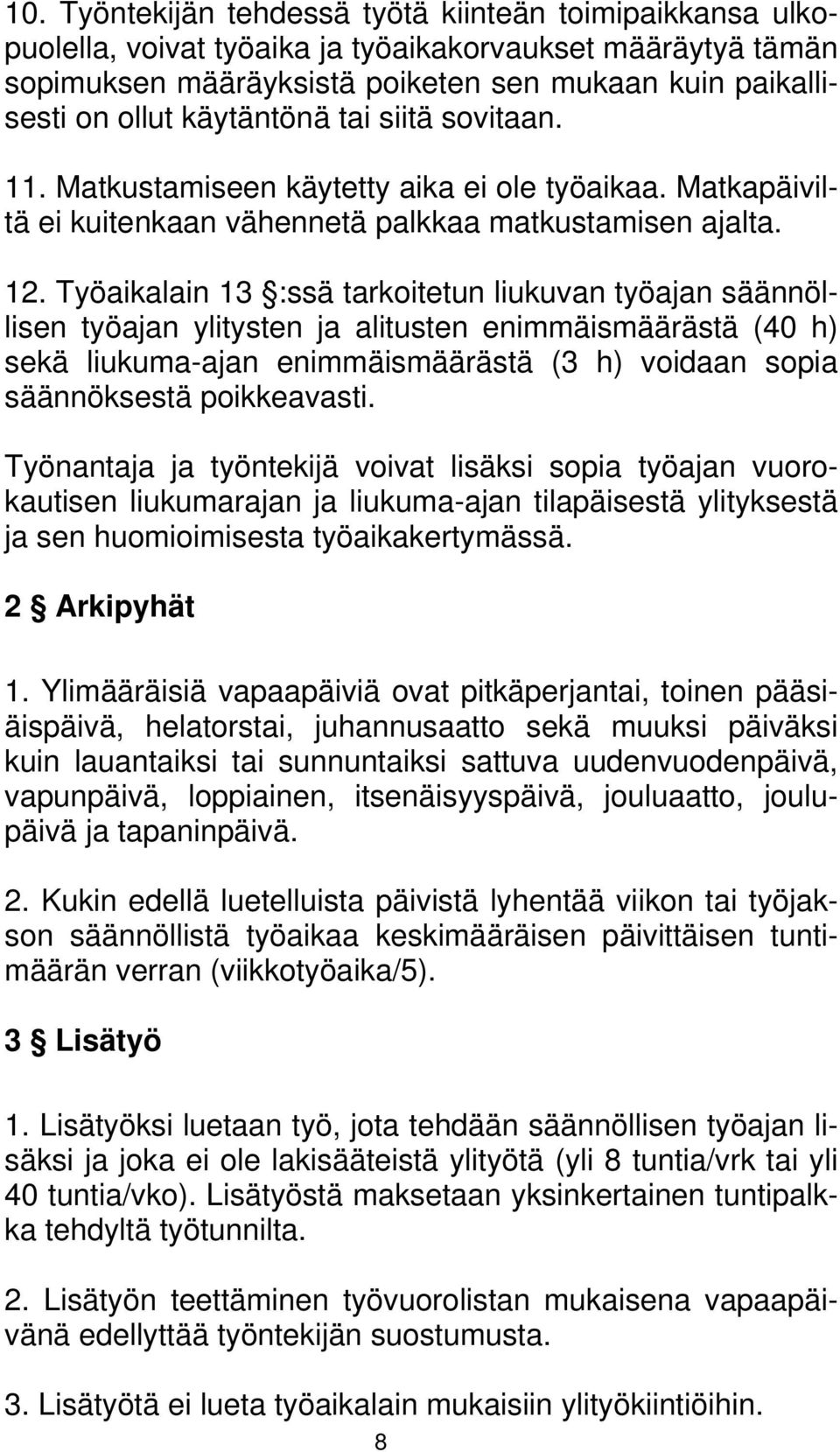 Työaikalain 13 :ssä tarkoitetun liukuvan työajan säännöllisen työajan ylitysten ja alitusten enimmäismäärästä (40 h) sekä liukuma-ajan enimmäismäärästä (3 h) voidaan sopia säännöksestä poikkeavasti.