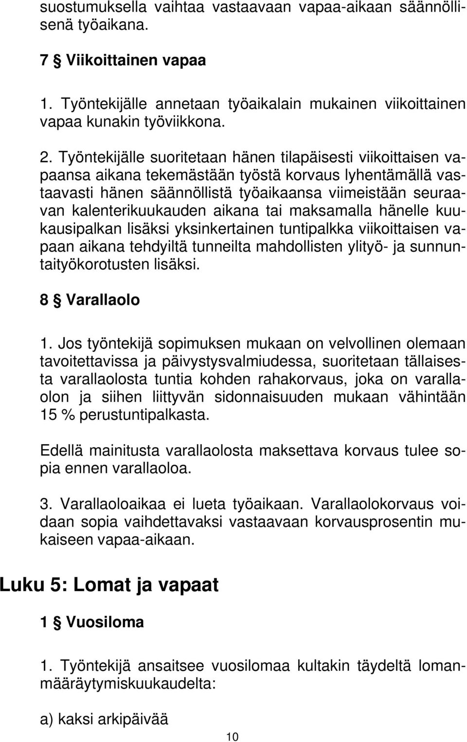 aikana tai maksamalla hänelle kuukausipalkan lisäksi yksinkertainen tuntipalkka viikoittaisen vapaan aikana tehdyiltä tunneilta mahdollisten ylityö- ja sunnuntaityökorotusten lisäksi. 8 Varallaolo 1.