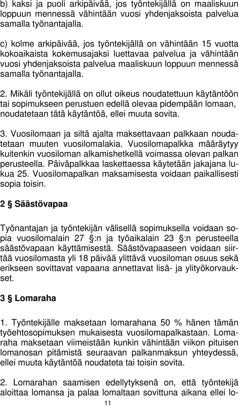 työnantajalla. 2. Mikäli työntekijällä on ollut oikeus noudatettuun käytäntöön tai sopimukseen perustuen edellä olevaa pidempään lomaan, noudatetaan tätä käytäntöä, ellei muuta sovita. 3.