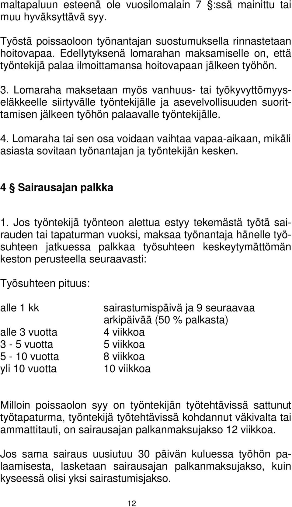 Lomaraha maksetaan myös vanhuus- tai työkyvyttömyyseläkkeelle siirtyvälle työntekijälle ja asevelvollisuuden suorittamisen jälkeen työhön palaavalle työntekijälle. 4.