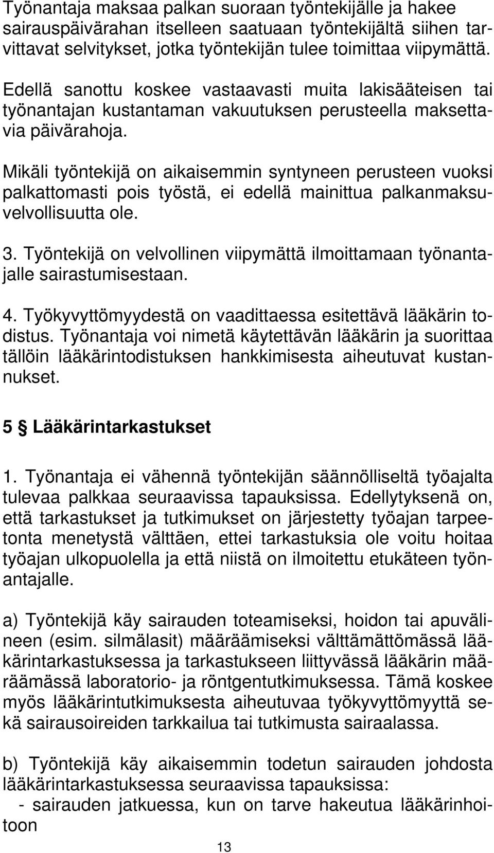 Mikäli työntekijä on aikaisemmin syntyneen perusteen vuoksi palkattomasti pois työstä, ei edellä mainittua palkanmaksuvelvollisuutta ole. 3.