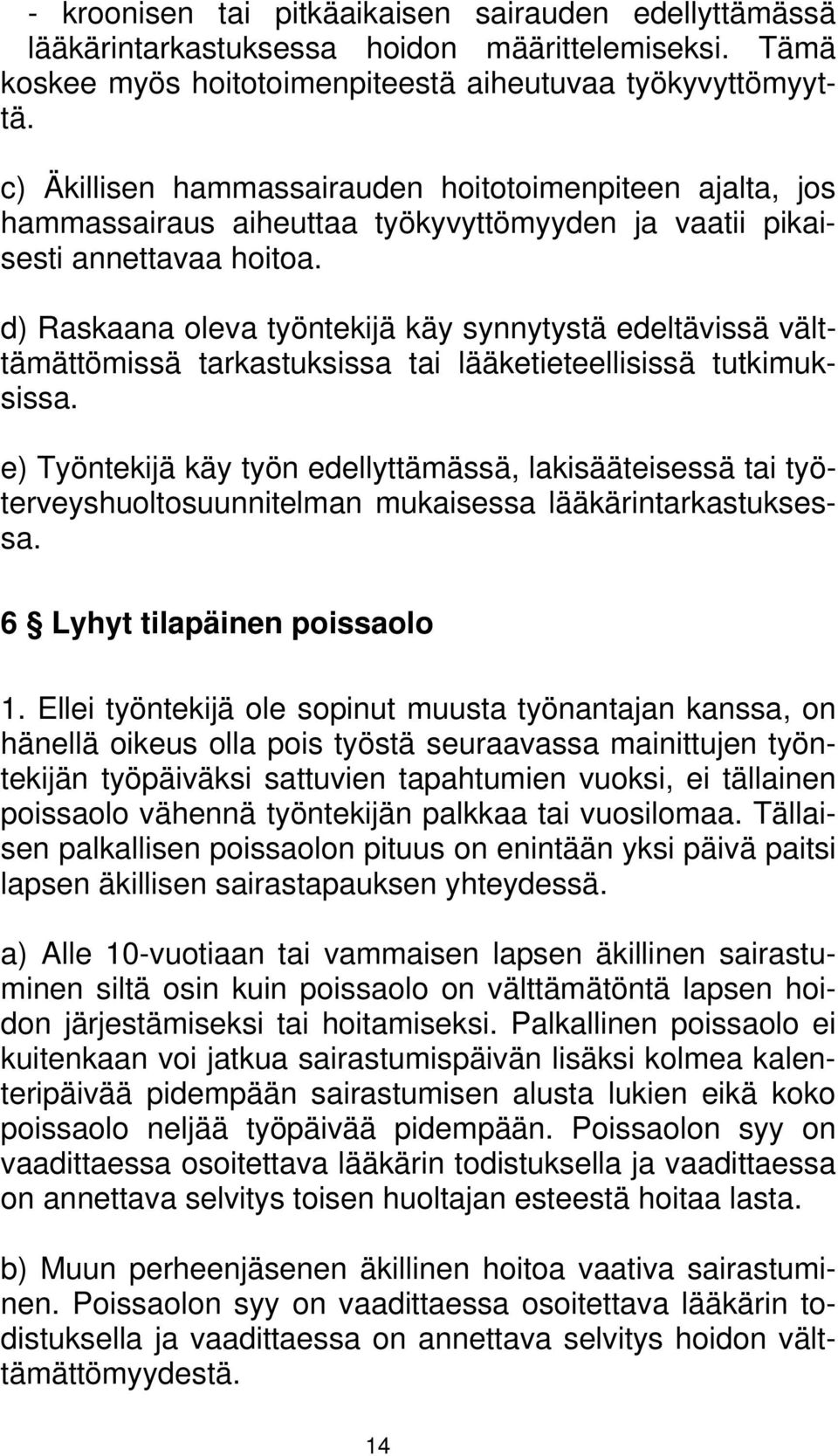 d) Raskaana oleva työntekijä käy synnytystä edeltävissä välttämättömissä tarkastuksissa tai lääketieteellisissä tutkimuksissa.